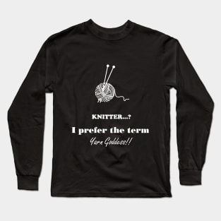 Knitter I prefer the term Yarn Goddess Long Sleeve T-Shirt